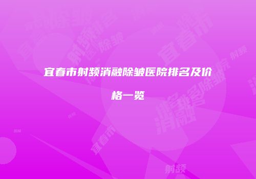 宜春市射频消融除皱医院排名及价格一览