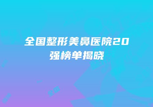 全国整形美鼻医院20强榜单揭晓