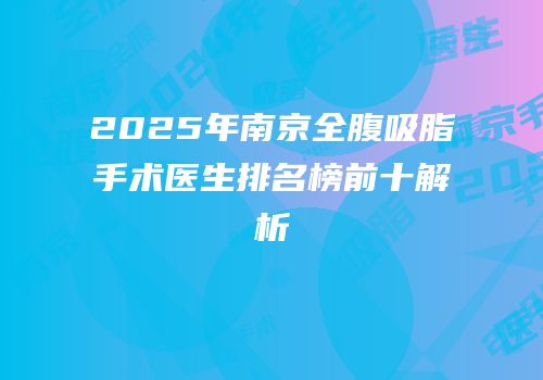 2025年南京全腹吸脂手术医生排名榜前十解析