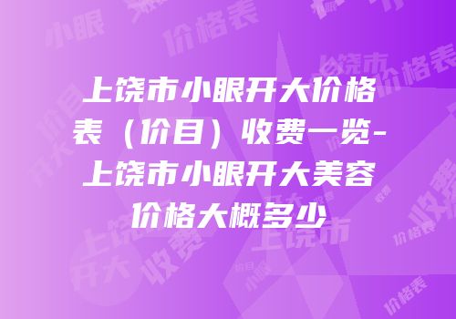 上饶市小眼开大价格表（价目）收费一览-上饶市小眼开大美容价格大概多少