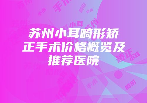 苏州小耳畸形矫正手术价格概览及推荐医院