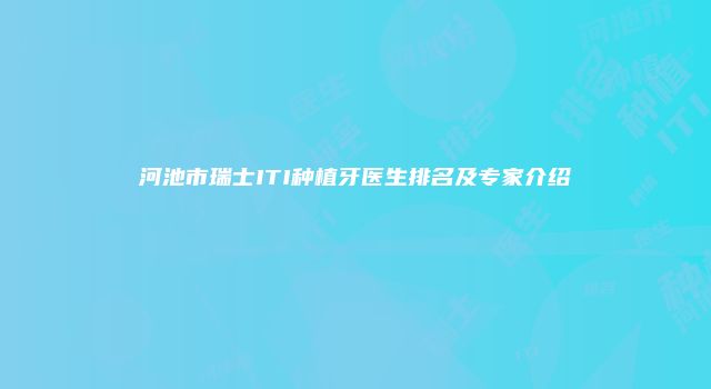 河池市瑞士ITI种植牙医生排名及专家介绍