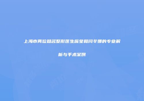 上海市两位知名整形医生庞莹和闫冬娜的专业解析与手术案例