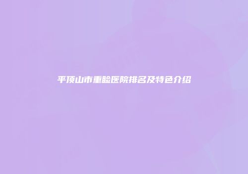 平顶山市重睑医院排名及特色介绍