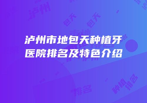 泸州市地包天种植牙医院排名及特色介绍