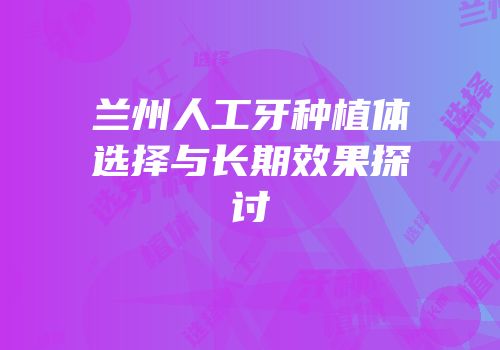 兰州人工牙种植体选择与长期效果探讨