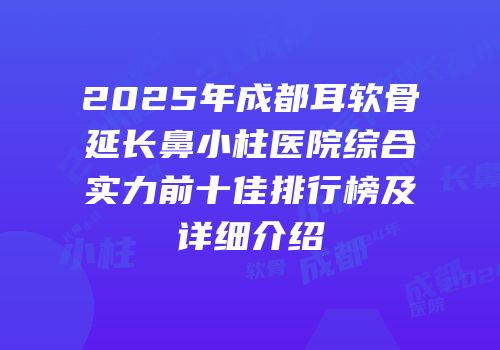 2025年成都耳软骨延长鼻小柱医院综合实力前十佳排行榜及详细介绍