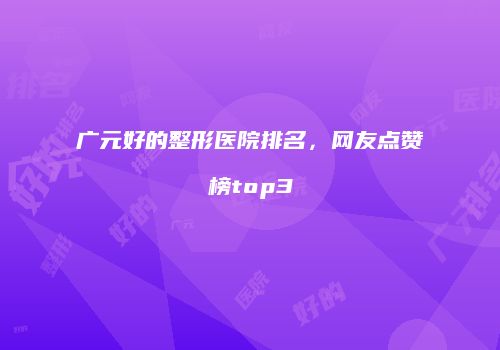 广元好的整形医院排名，网友点赞榜top3