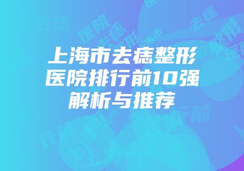 上海市去痣整形医院排行前10强解析与推荐