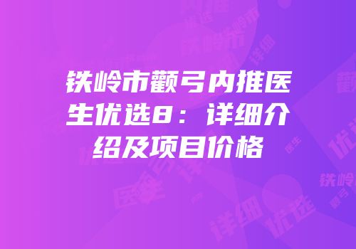 铁岭市颧弓内推医生优选8：详细介绍及项目价格