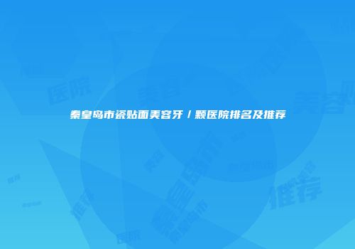 秦皇岛市瓷贴面美容牙／颗医院排名及推荐
