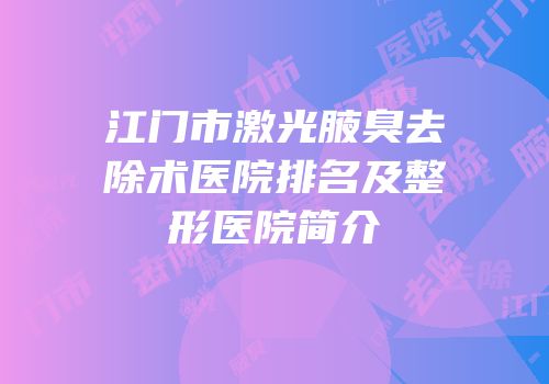 江门市激光腋臭去除术医院排名及整形医院简介
