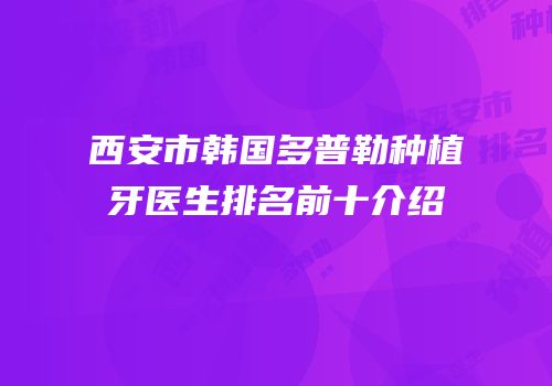 西安市韩国多普勒种植牙医生排名前十介绍