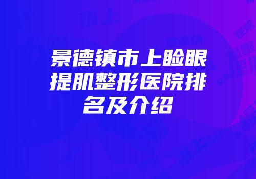 景德镇市上睑眼提肌整形医院排名及介绍