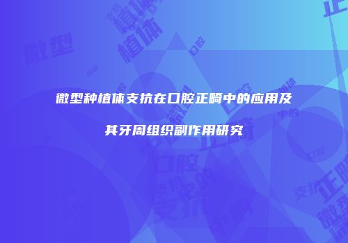 微型种植体支抗在口腔正畸中的应用及其牙周组织副作用研究