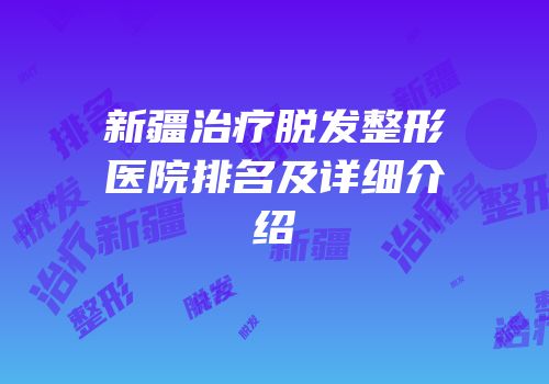 新疆治疗脱发整形医院排名及详细介绍