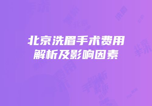 北京洗眉手术费用解析及影响因素