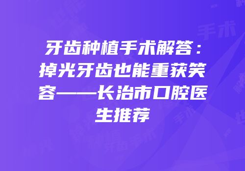 牙齿种植手术解答：掉光牙齿也能重获笑容——长治市口腔医生推荐