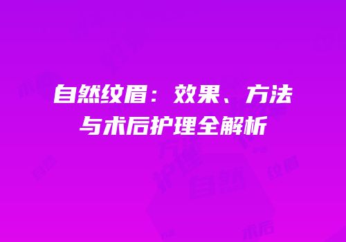 自然纹眉：效果、方法与术后护理全解析