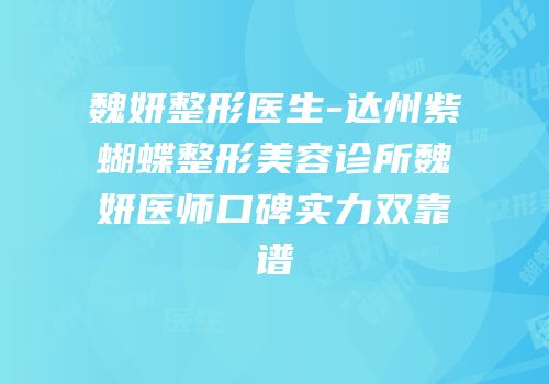 魏妍整形医生-达州紫蝴蝶整形美容诊所魏妍医师口碑实力双靠谱