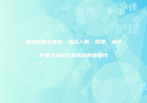 激光嫩肤去痘术：适合人群、原理、术后护理及选择正规机构的重要性