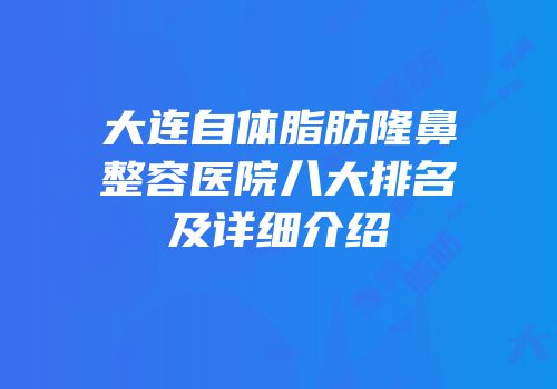 大连自体脂肪隆鼻整容医院八大排名及详细介绍