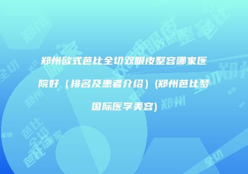郑州欧式芭比全切双眼皮整容哪家医院好（排名及患者介绍）(郑州芭比梦国际医学美容)