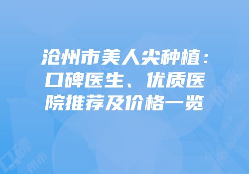 沧州市美人尖种植：口碑医生、优质医院推荐及价格一览