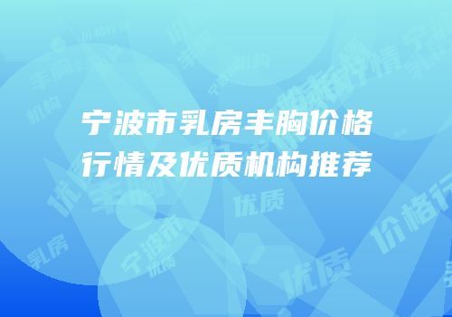 宁波市乳房丰胸价格行情及优质机构推荐
