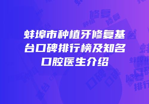 蚌埠市种植牙修复基台口碑排行榜及知名口腔医生介绍