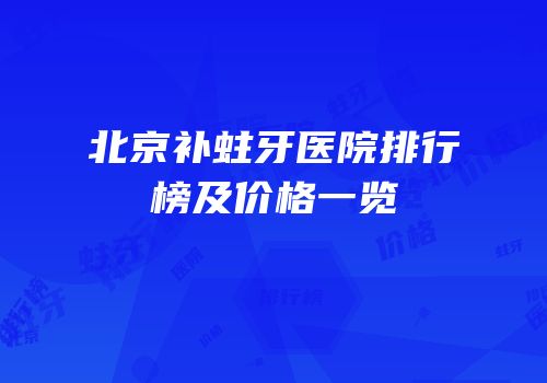 北京补蛀牙医院排行榜及价格一览