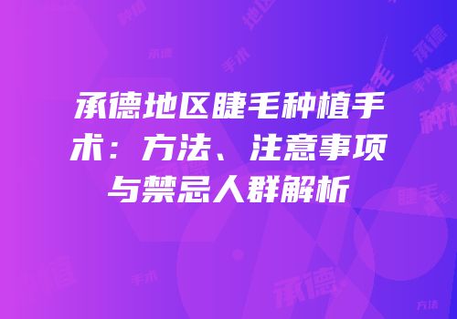承德地区睫毛种植手术：方法、注意事项与禁忌人群解析