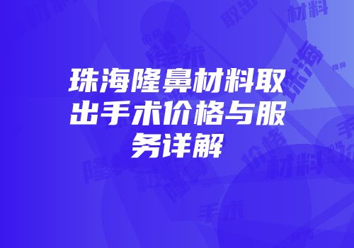 珠海隆鼻材料取出手术价格与服务详解