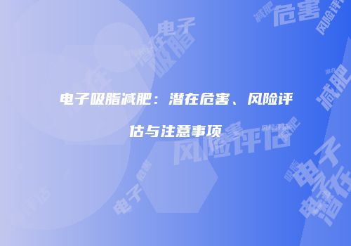 电子吸脂减肥：潜在危害、风险评估与注意事项