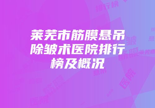 莱芜市筋膜悬吊除皱术医院排行榜及概况