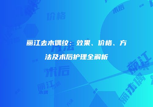 丽江去木偶纹：效果、价格、方法及术后护理全解析