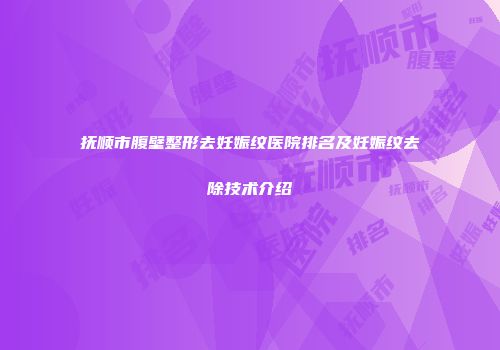 抚顺市腹壁整形去妊娠纹医院排名及妊娠纹去除技术介绍