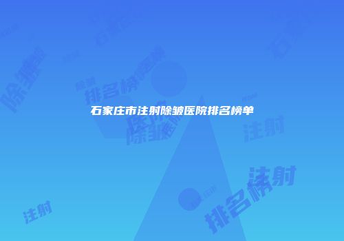 石家庄市注射除皱医院排名榜单