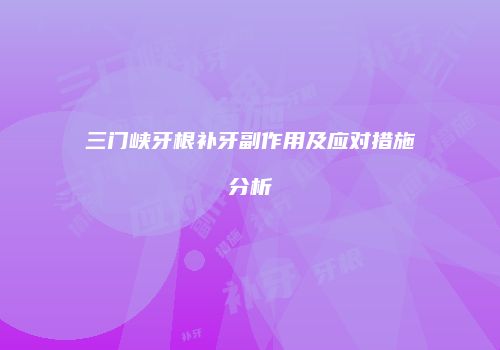 三门峡牙根补牙副作用及应对措施分析