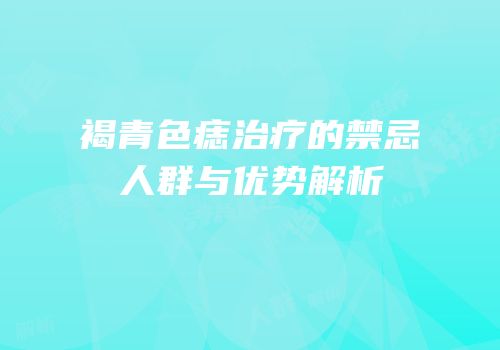 褐青色痣治疗的禁忌人群与优势解析
