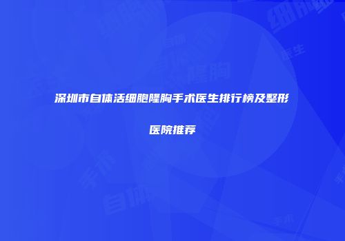 深圳市自体活细胞隆胸手术医生排行榜及整形医院推荐