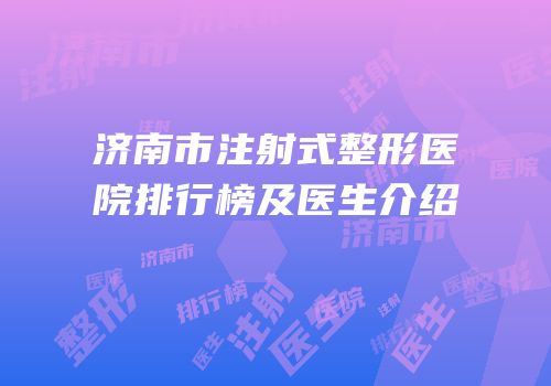 济南市注射式整形医院排行榜及医生介绍