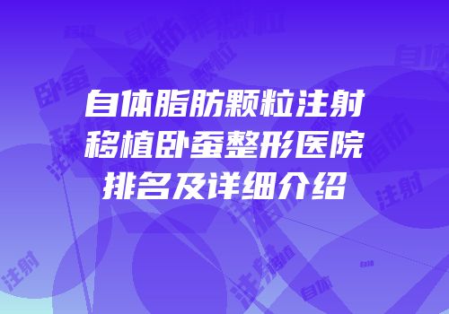 自体脂肪颗粒注射移植卧蚕整形医院排名及详细介绍