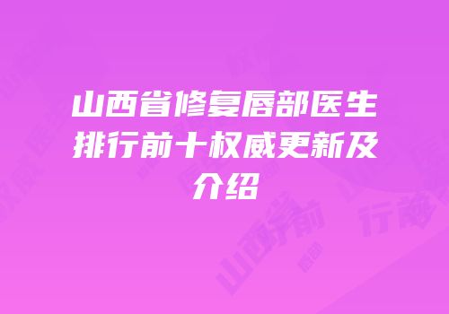 山西省修复唇部医生排行前十权威更新及介绍