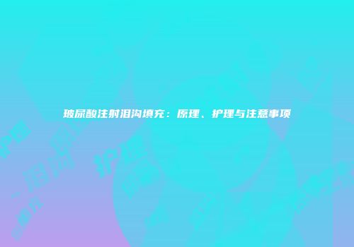 玻尿酸注射泪沟填充：原理、护理与注意事项