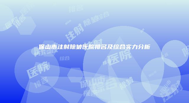 保山市注射除皱医院排名及综合实力分析