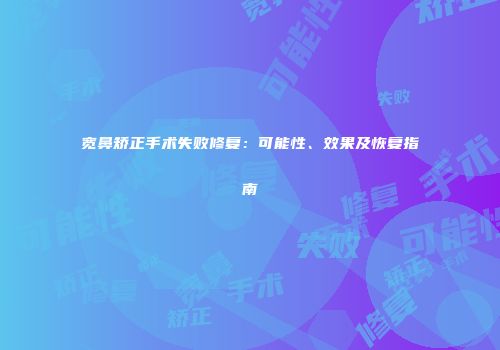 宽鼻矫正手术失败修复：可能性、效果及恢复指南