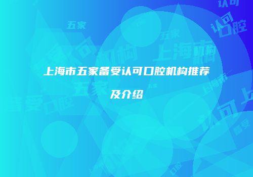 上海市五家备受认可口腔机构推荐及介绍