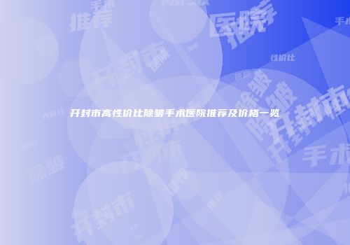 开封市高性价比除皱手术医院推荐及价格一览