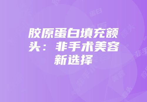 胶原蛋白填充额头：非手术美容新选择